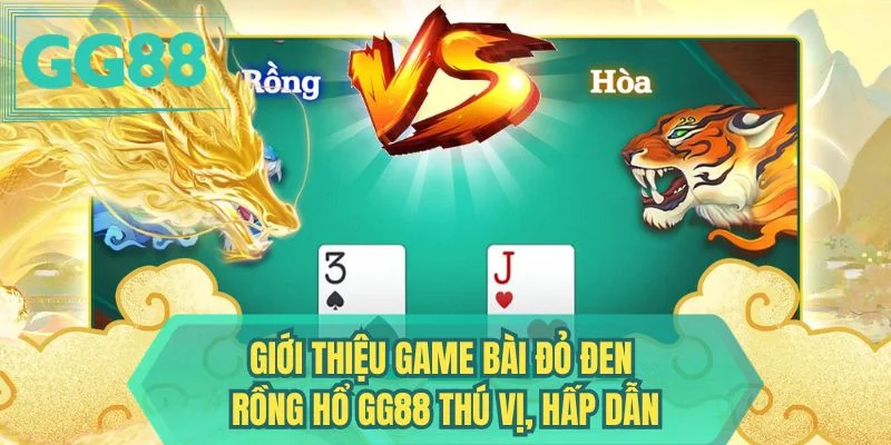 Giới thiệu game bài đỏ đen Rồng Hổ GG88 thú vị, hấp dẫn