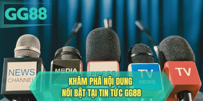 Khám phá nội dung nổi bật tại tin tức GG88
