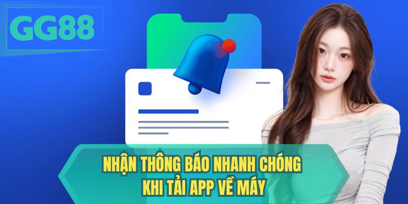 Nhận thông báo nhanh chóng khi tải app về máy